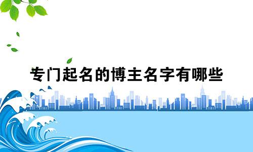 专门起名的博主名字有哪些