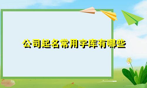 公司起名常用字库有哪些