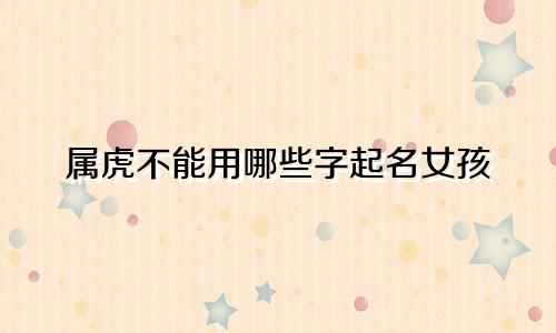 属虎不能用哪些字起名女孩