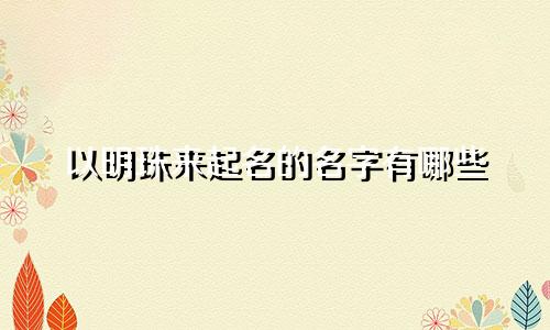 以明珠来起名的名字有哪些