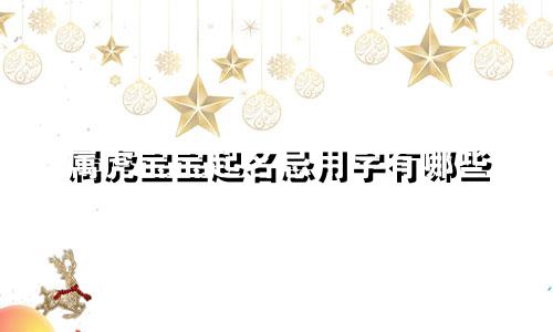 属虎宝宝起名忌用字有哪些