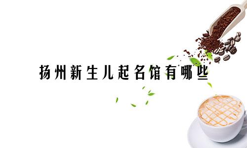 扬州新生儿起名馆有哪些
