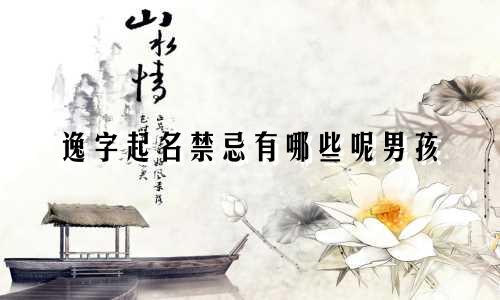 逸字起名禁忌有哪些呢男孩