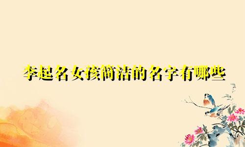 李起名女孩简洁的名字有哪些