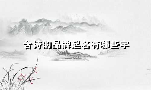 含诗的品牌起名有哪些字