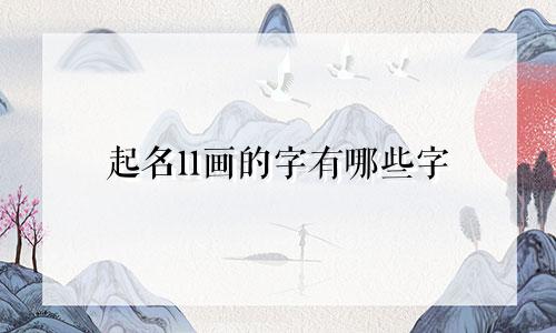 起名11画的字有哪些字