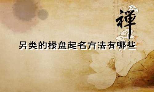 另类的楼盘起名方法有哪些