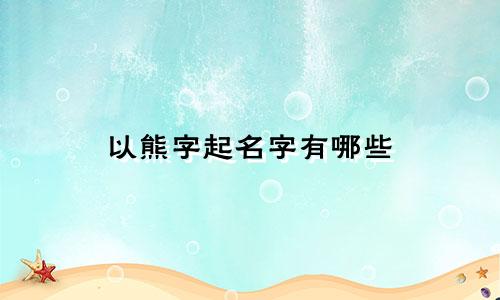 以熊字起名字有哪些