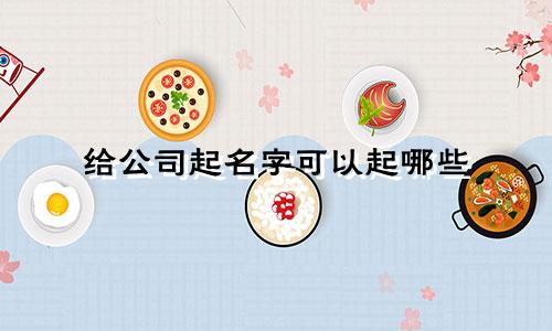 给公司起名字可以起哪些