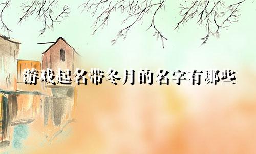 游戏起名带冬月的名字有哪些