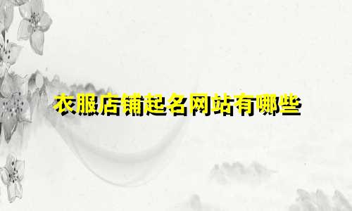 衣服店铺起名网站有哪些