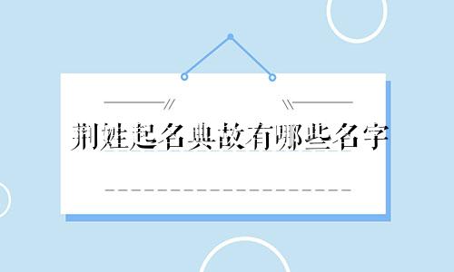 荆姓起名典故有哪些名字