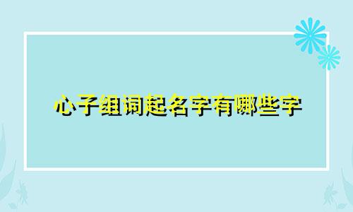心子组词起名字有哪些字