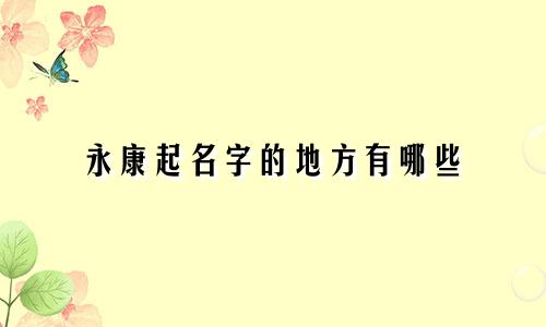 永康起名字的地方有哪些