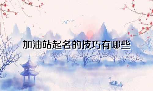 加油站起名的技巧有哪些