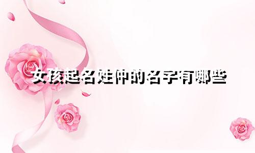 女孩起名姓仲的名字有哪些