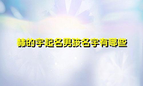 赫的字起名男孩名字有哪些