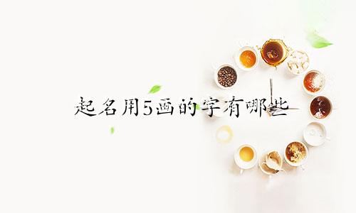 起名用5画的字有哪些