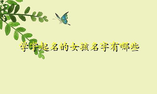 学字起名的女孩名字有哪些