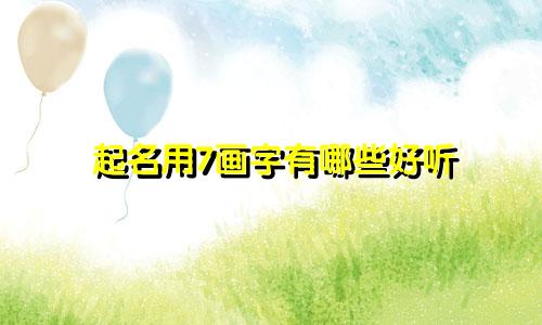 起名用7画字有哪些好听