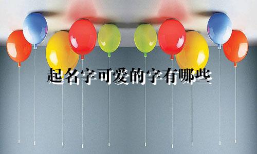起名字可爱的字有哪些