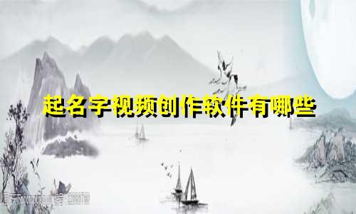 起名字视频创作软件有哪些