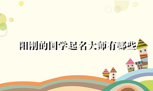 阳刚的国学起名大师有哪些