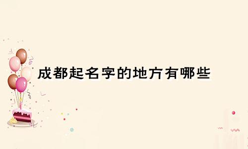 成都起名字的地方有哪些