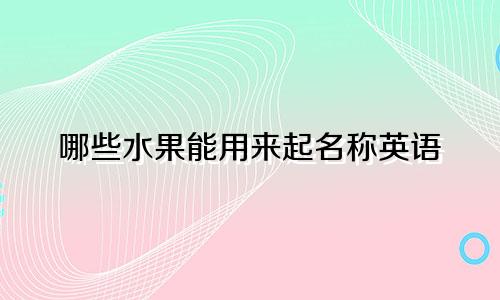 哪些水果能用来起名称英语