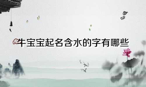 牛宝宝起名含水的字有哪些