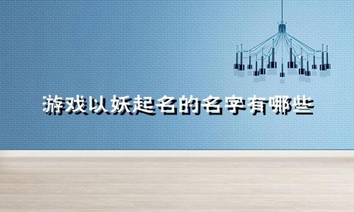 游戏以妖起名的名字有哪些