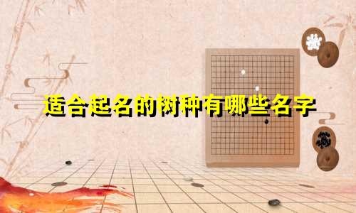 适合起名的树种有哪些名字