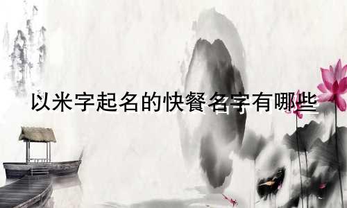 以米字起名的快餐名字有哪些