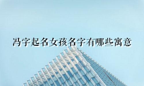 冯字起名女孩名字有哪些寓意