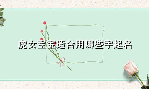 虎女宝宝适合用哪些字起名