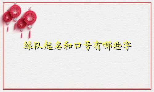 绿队起名和口号有哪些字
