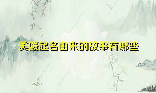美媛起名由来的故事有哪些
