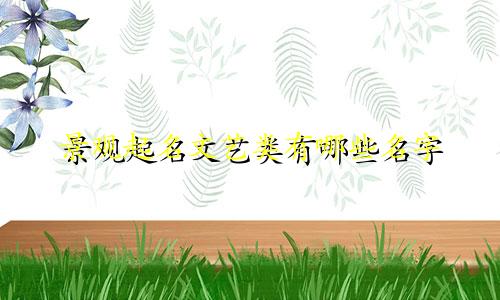 景观起名文艺类有哪些名字