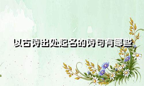 以古诗出处起名的诗句有哪些