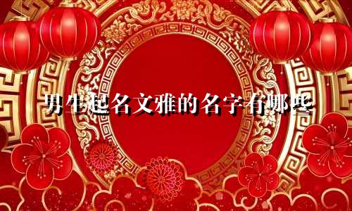男生起名文雅的名字有哪些