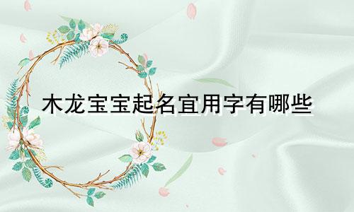 木龙宝宝起名宜用字有哪些