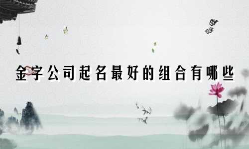 金字公司起名最好的组合有哪些