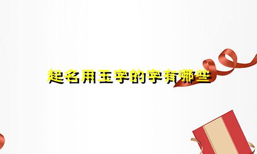 起名用玉字的字有哪些