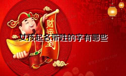 女孩起名带姓的字有哪些