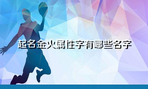 起名金火属性字有哪些名字