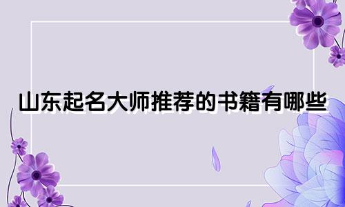 山东起名大师推荐的书籍有哪些