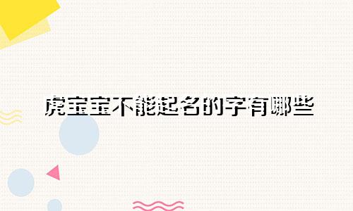 虎宝宝不能起名的字有哪些