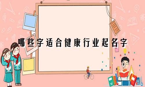 哪些字适合健康行业起名字
