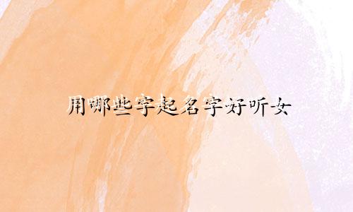 用哪些字起名字好听女