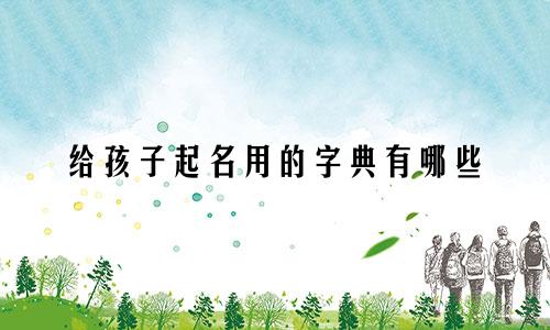 给孩子起名用的字典有哪些
